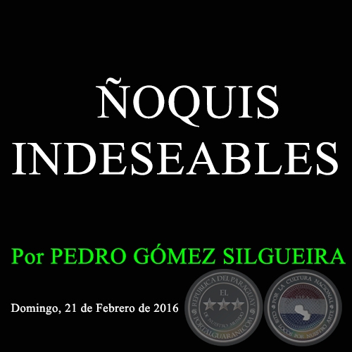 ÑOQUIS INDESEABLES - Por PEDRO GÓMEZ SILGUEIRA - Domingo, 21 de Febrero de 2016 